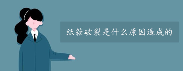 紙箱破裂是什麽原因造成的